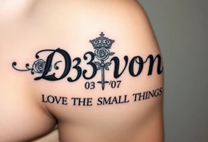 Name D3von with a crown and rose and cross and 03/27/07 and it says under all LOVE THE SMALL THINGS tattoo idea