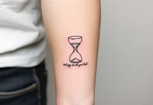 live with what you have and enjoy it to the fullest, hourglass tattoo idea