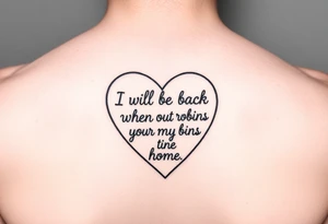 heart outline with the Words "I will be back when the robins come home" tattoo idea