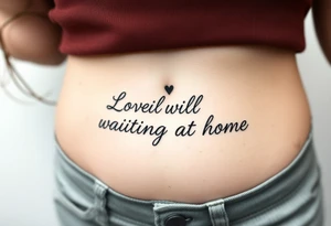 Phrase that says "Love will be waiting at home. " tattoo idea