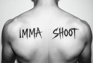 the word ‘IMMA’ and the word ‘SHOOT’ under each collar bone on chest in a font that looks like spray paint tattoo idea