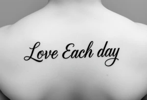tattoo that says Love Each Day in a unique font for a female tattoo idea