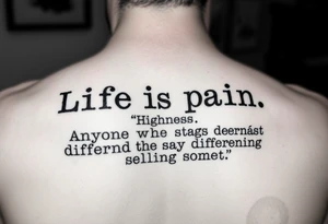 “Life is pain, Highness. Anyone who says differently is selling something.”
Typewriter font tattoo idea