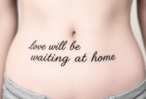 Phrase that says "Love will be waiting at home. " tattoo idea