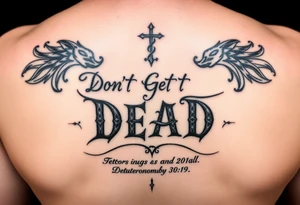 I want a cool design that includes the words “Don’t Get Dead” and includes the scripture reference Deuteronomy 30:19. Also I want something representing each of the 4 members of my family. tattoo idea