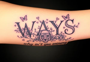 W.A.Y.S spelled out with why aren’t you smiling under neath it with flowers, butterflies and hearts with 444 and a lion tattoo idea