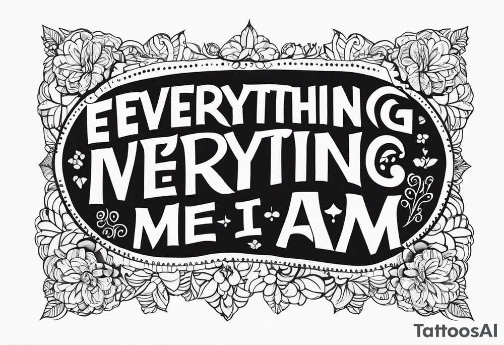 the Words “Everything I’m Not, Made Me Everything I Am” in harmonie font tattoo idea