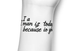 i am the man i am today because of you tattoo idea