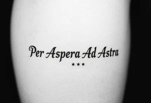 The phrase "Per Aspera Ad Astra" above the knee using Paragone Fancy Aesthetic Serif font. Also add a couple small minor stars at the end of the phrase tattoo idea