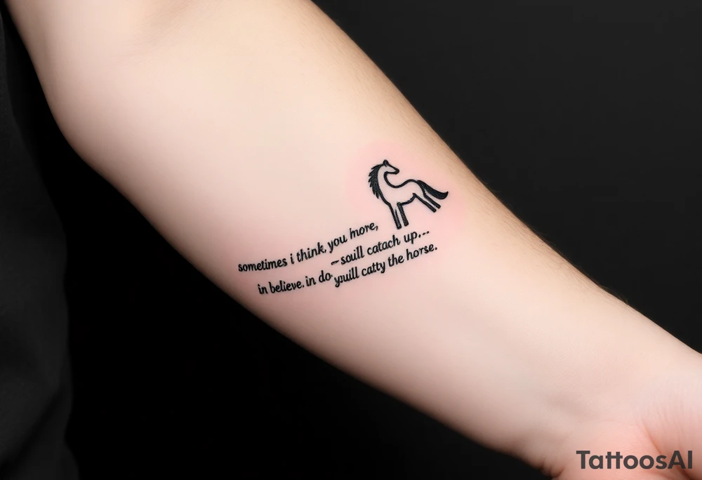 Tattoo based on the book the boy, the fox, the mole and the horse that says “sometimes i think you believe in more than I do said the boy.  You’ll catch up says the horse” tattoo idea