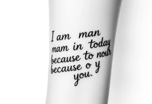i am the man i am today because of you tattoo idea