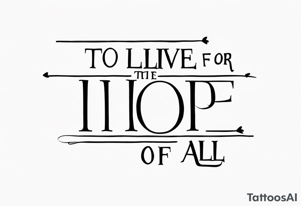 Lyrics ‘to live for the hope of it all’ 
Taylor Swift tattoo idea
