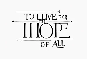 Lyrics ‘to live for the hope of it all’ 
Taylor Swift tattoo idea
