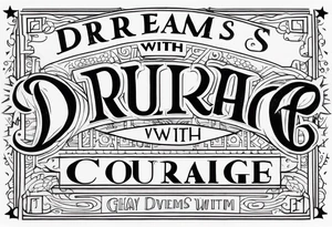 Dreams begin with courage tattoo idea