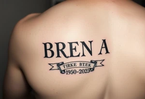 "B
R
E
N
D
A" going down arm one letter on top the other
 WITH RIBBONS UNDERNEATH SHOWING 1950-2025 tattoo idea