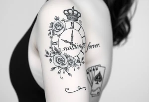 Roman clock with roses and a crown,  a quote that says nothings forever. and on the bottom a deck of cards tattoo idea