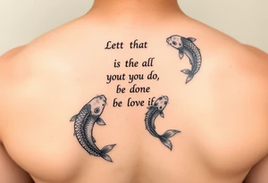 vertical verse going down the spine that says “ Let all that you do be done in love “ with two koi fish One on the Lower left of the verse and the other fish on the upper right of the verse tattoo idea
