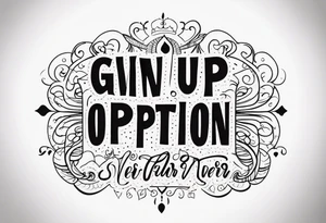 Giving up is never an option tattoo idea