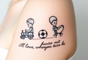 Two little boys one with small toy train one with a football written underneath "ill love whoever you turn out to be" tattoo idea