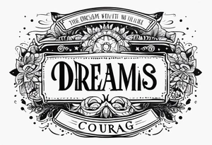 Dreams begin with courage tattoo idea