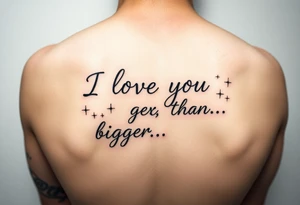 I love you bigger than...
With shooting stars tattoo idea