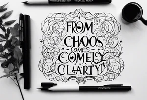 “From chaos comes clarity” tattoo idea