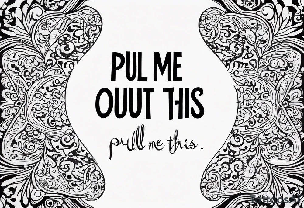 A simple quote that is curved saying “pull me out of this” tattoo idea