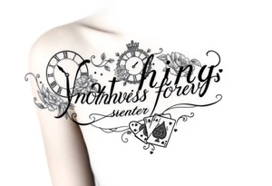 Roman clock with roses and a crown,  a quote that says nothings forever. and on the bottom a deck of cards tattoo idea