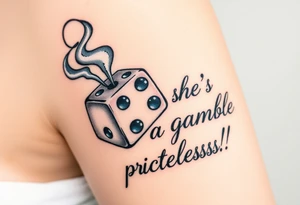 Smoking rolling dice with cursive writing "LALA SHE'S A Gamble BUT TRULY priceless!!! tattoo idea
