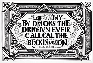 Quote "By Demons be Driven, Beckon the Call" tattoo idea