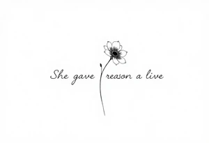 "She gave me a reason to live" as the stem of the flower tattoo idea