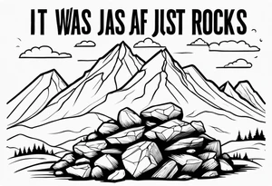 Quote “It was just a pile of rocks” with some mountain background tattoo idea