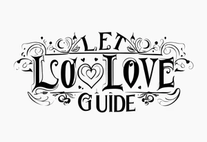 Let Love Guide U tattoo idea