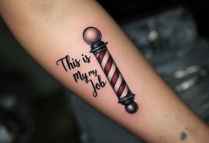 Barber pole 
THIS IS MY JOB tattoo idea
