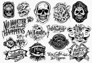 No pictures, just the phrase: No Matter What Happens... tattoo idea