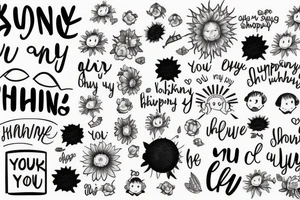 You are my sunshine, my only sunshine
You make me happy when skies are gray
You'll never know dear, how much I love you
Please don't take my sunshine away tattoo idea