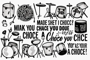 A drum kit which somehow incorporates the quote “If you choose not to decide, you still have made a choice” tattoo idea