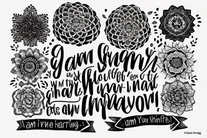 I want to tattoo the Phrase: "I am grateful for everything I have, everything I know, everything I am" tattoo idea