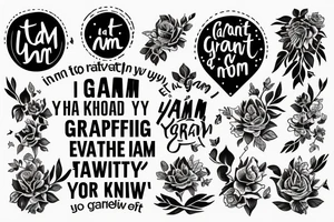 I want to tattoo the Phrase: "I am grateful for everything I have, everything I know, everything I am" tattoo idea
