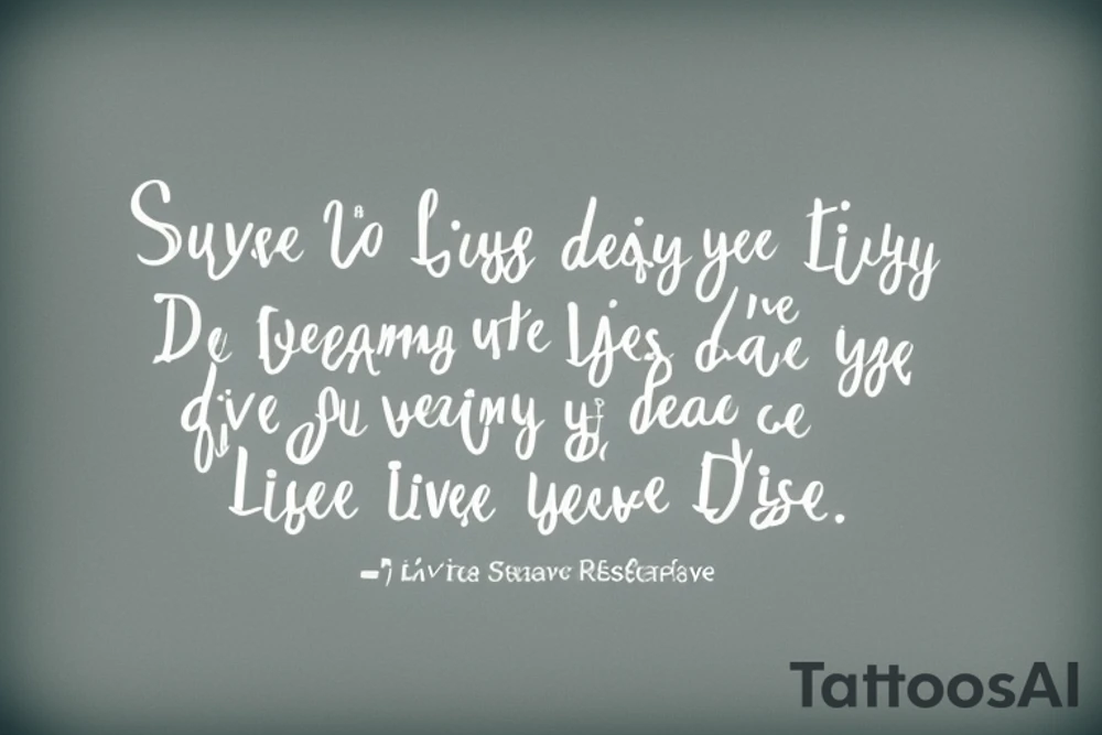 Design a sleeve tattoo that incorporates the following quotes:

Live as you'll die today, dream as you'll live forever
I swear I lived
Make the world a better place and more exciting one
Hapiness cocktail: Gratitude, Resilience, Emotions, Awareness, Try new things, Direction, Relate, Exercise, Acceptance & Meaning
Be vulnarable and authentic
What's the MIT of the day?
Create ripples
Never go to sleep without a request to your subconscious
What do they want?
The world is changed by your exemple, not by your opinions
Doing nothing often leads to the very best kind of something
The darkest nights produce the brightest stars
L'avenir est présent dans la vie d'un immortel
Style:

The tattoo should be in a style that is both meaningful and visually appealing to you. Some possible styles include:

Minimalist: This style is characterized by simple lines and shapes. It is a good choice for people who want a tattoo that is both elegant and understated. tattoo idea